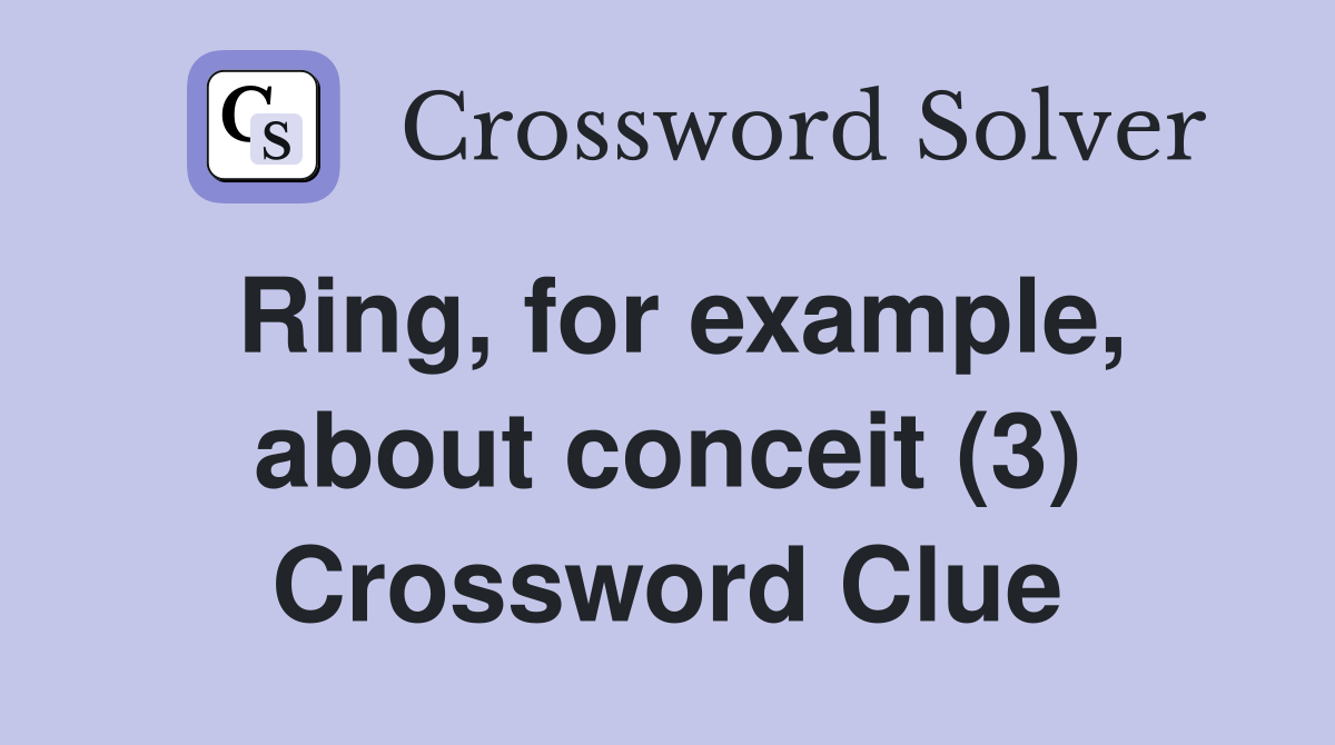 Ring, for example, about conceit (3) Crossword Clue