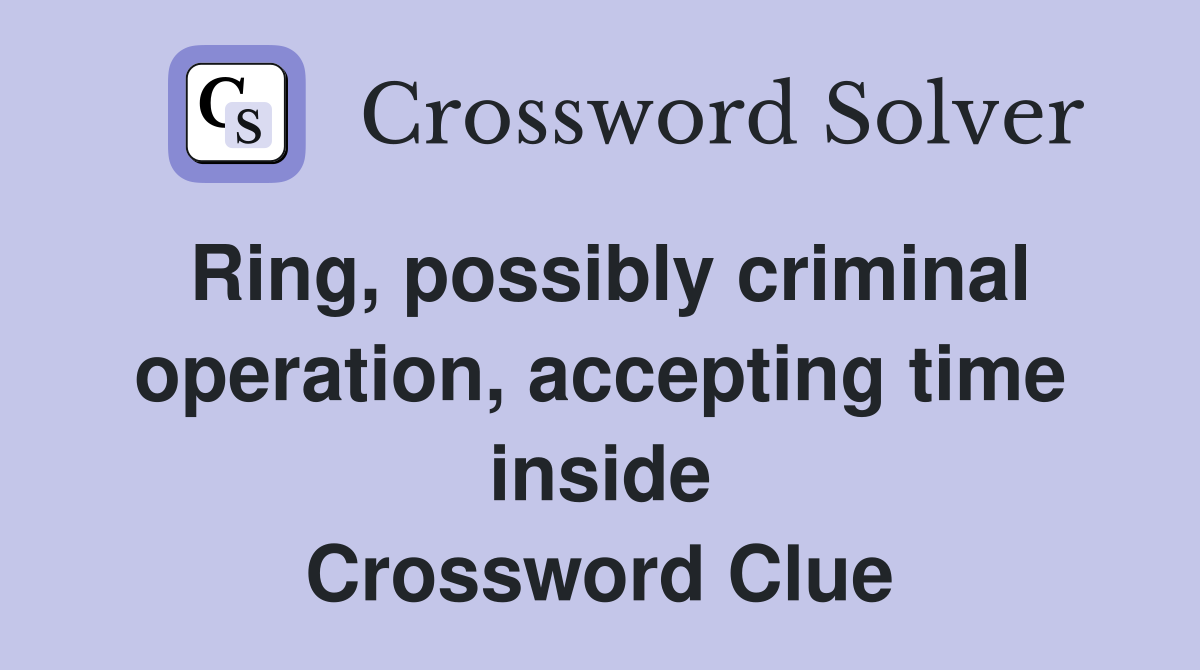 Ring, possibly criminal operation, accepting time inside Crossword Clue