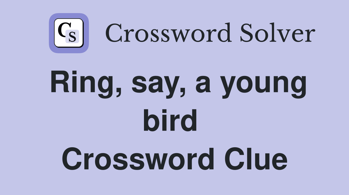Ring, say, a young bird  Crossword Clue