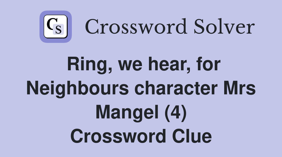 Ring, we hear, for Neighbours character Mrs Mangel (4) Crossword Clue