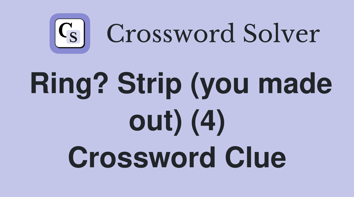 Ring? Strip (you made out) (4) Crossword Clue