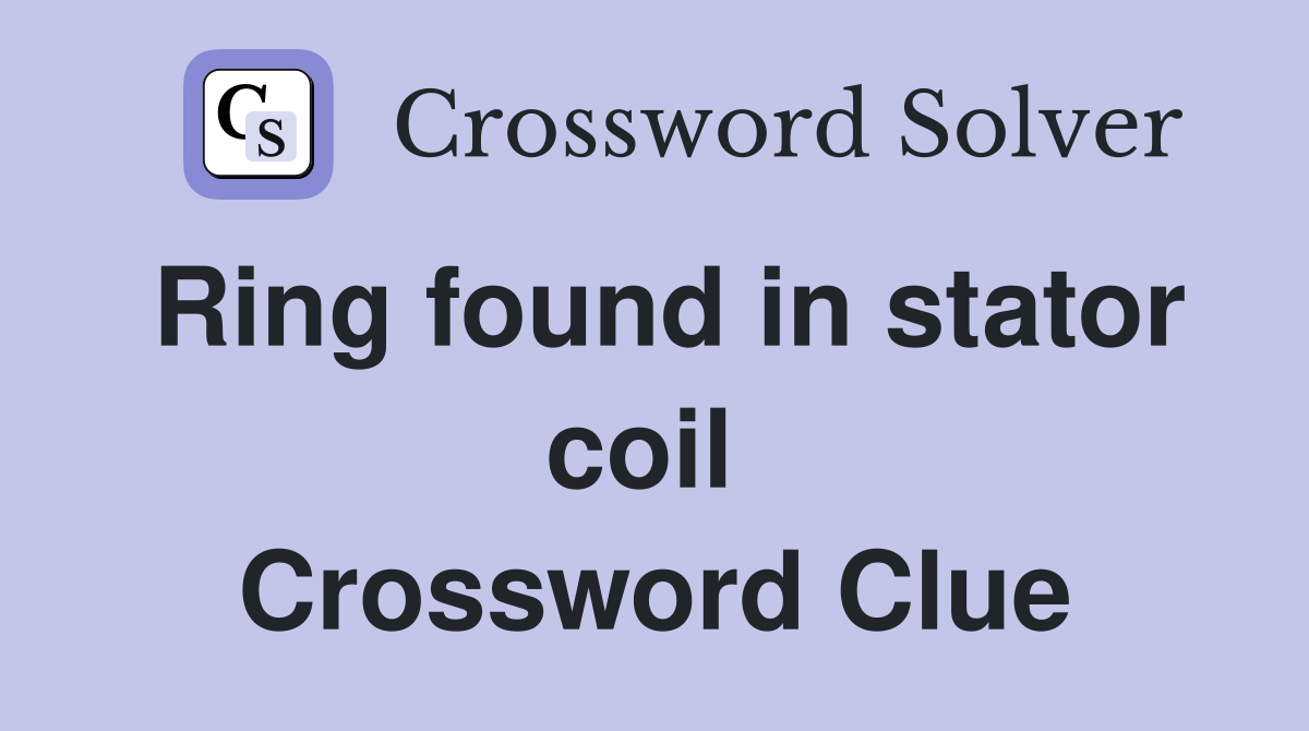 Ring found in stator coil  Crossword Clue