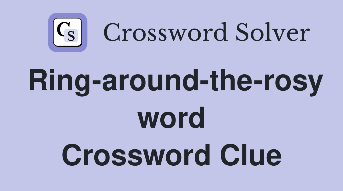 Ring-around-the-rosy word Crossword Clue