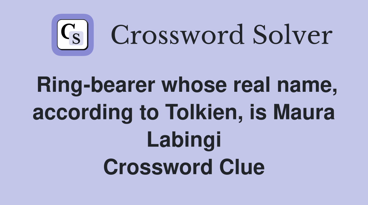 Ring-bearer whose real name, according to Tolkien, is Maura Labingi Crossword Clue