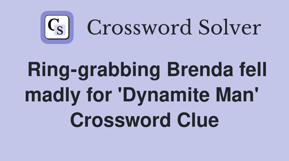 Ring-grabbing Brenda fell madly for 'Dynamite Man'  Crossword Clue