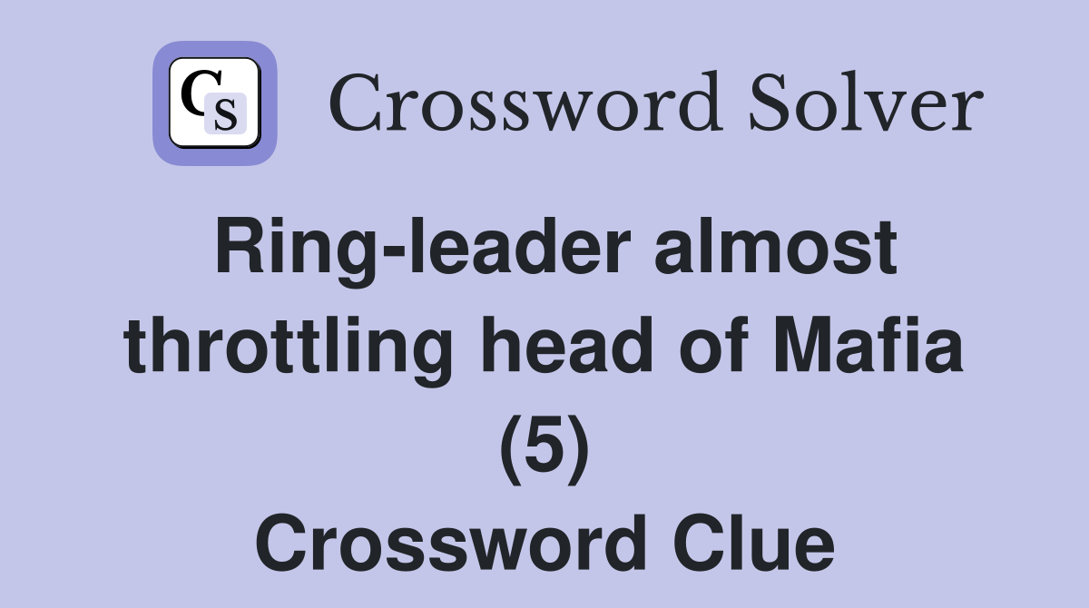 Ring-leader almost throttling head of Mafia (5) Crossword Clue