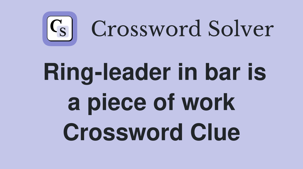 Ring-leader in bar is a piece of work Crossword Clue