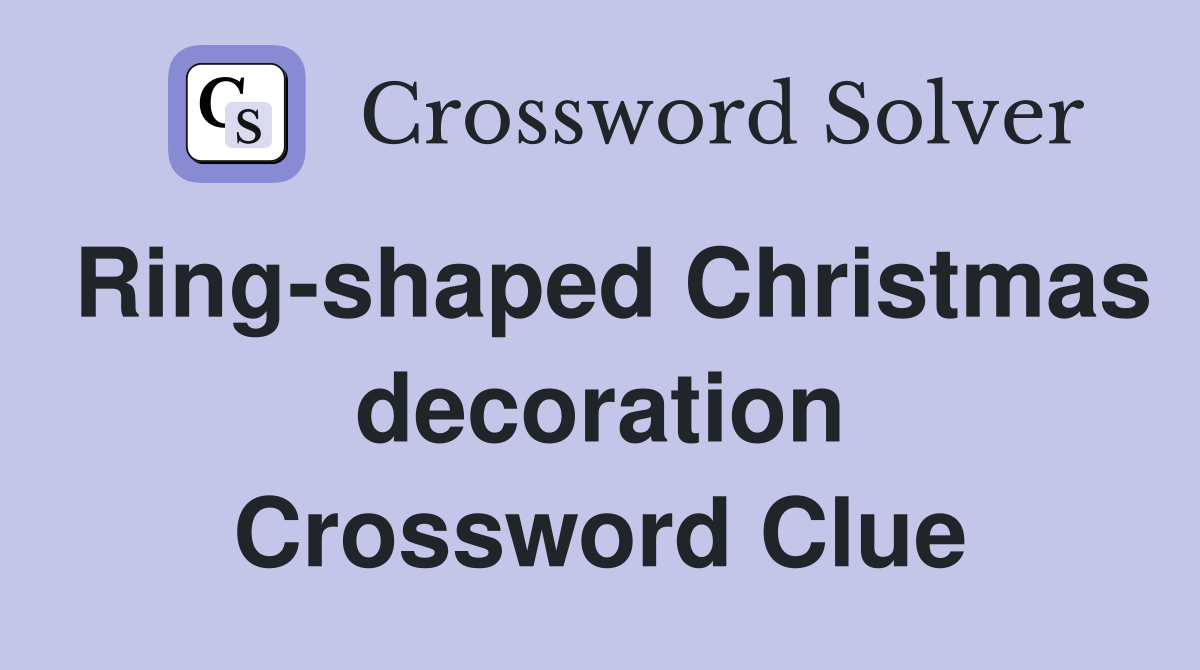 Ring-shaped Christmas decoration Crossword Clue