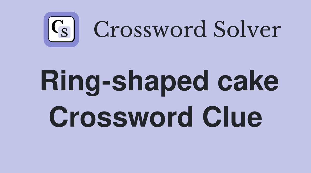 Ring-shaped cake Crossword Clue