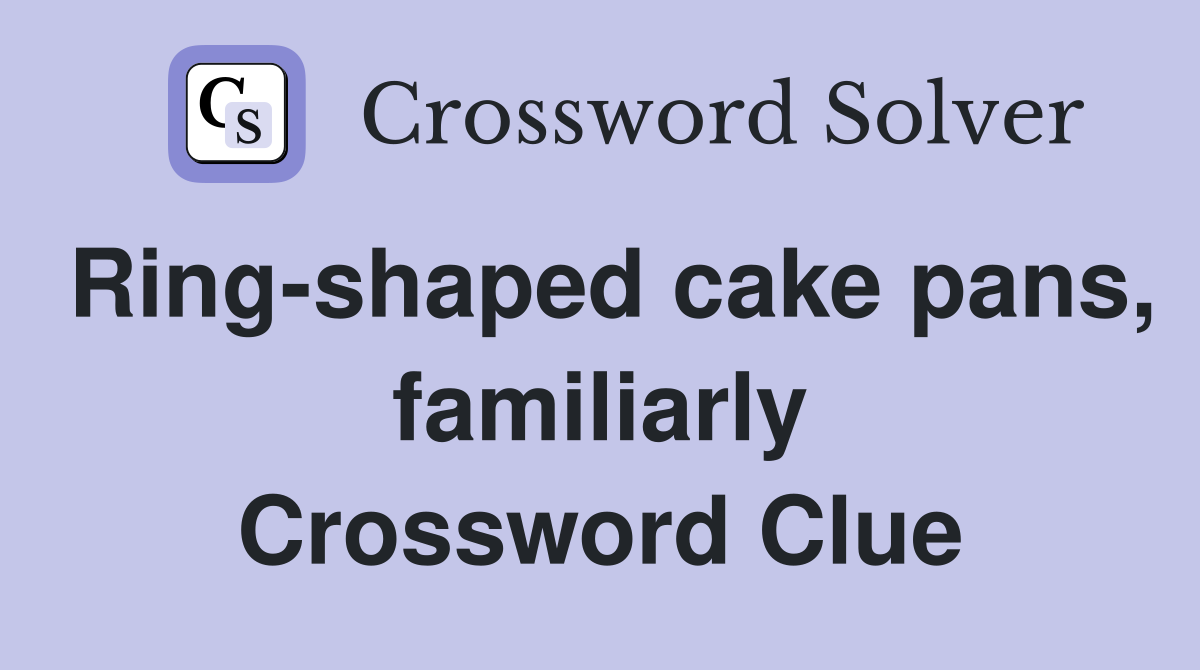 Ring-shaped cake pans, familiarly Crossword Clue