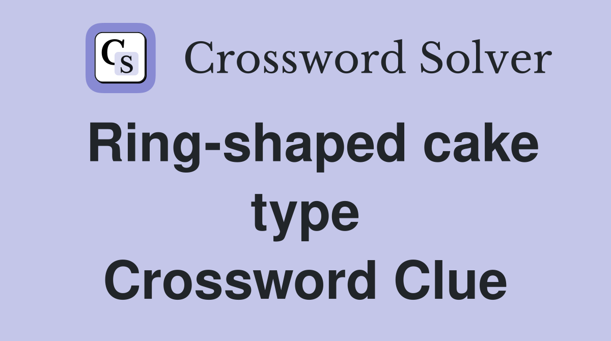 Ring-shaped cake type Crossword Clue