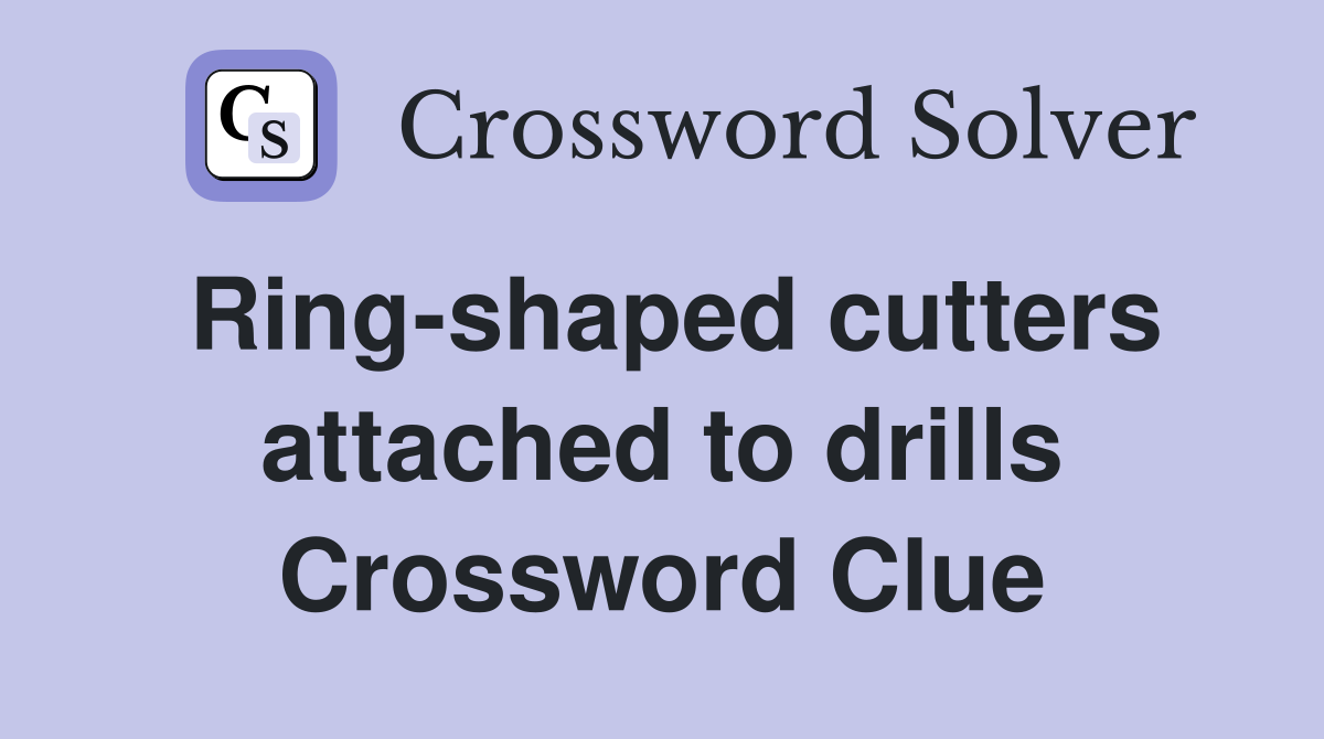 Ring-shaped cutters attached to drills Crossword Clue
