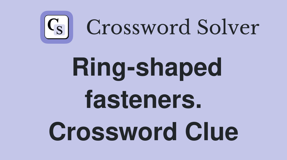 Ring-shaped fasteners. Crossword Clue