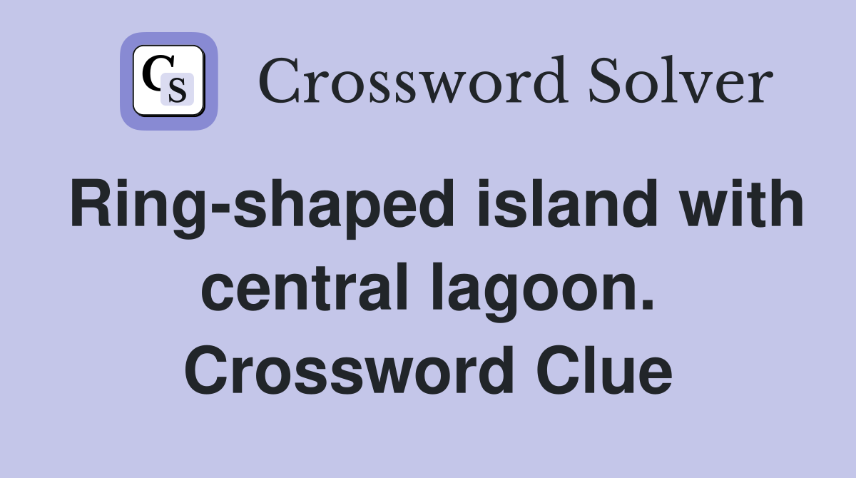 Ring-shaped island with central lagoon. Crossword Clue