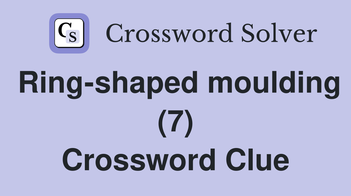 Ring-shaped moulding (7) Crossword Clue