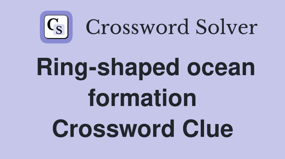 Ring-shaped ocean formation Crossword Clue
