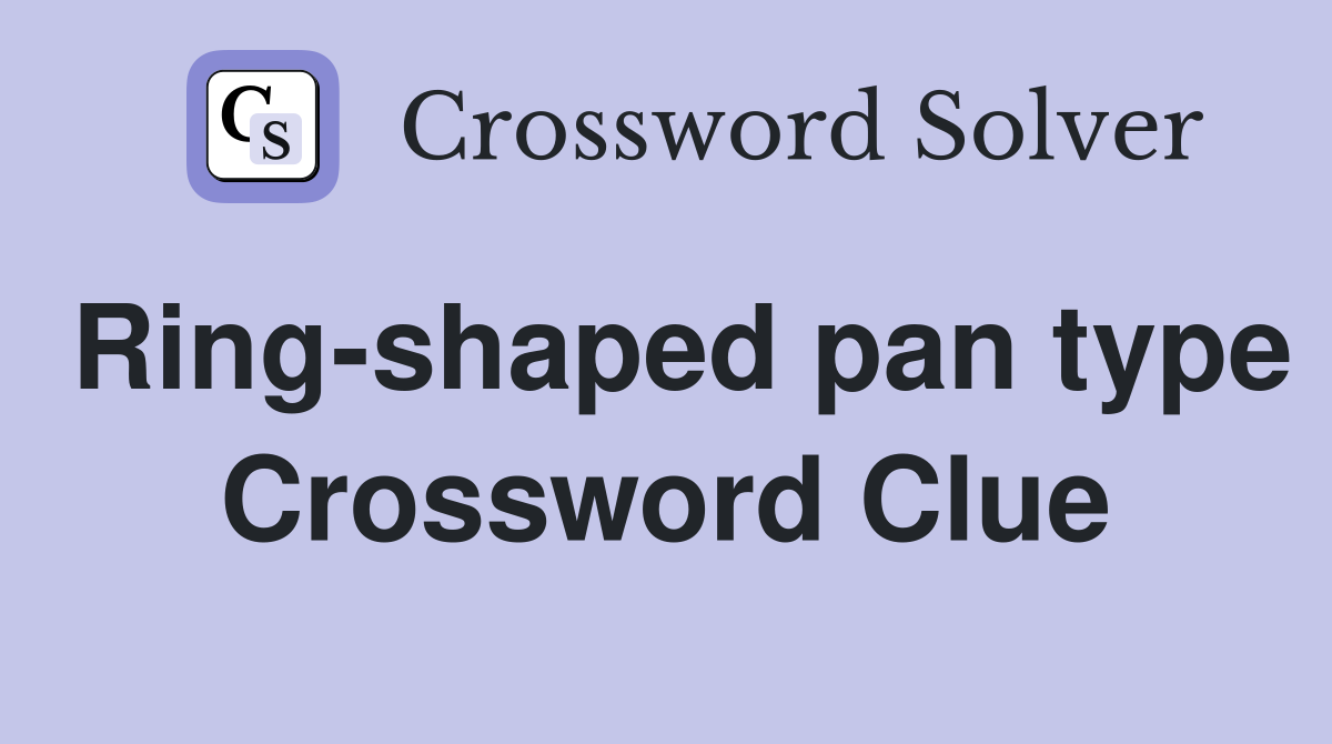 Ring-shaped pan type Crossword Clue