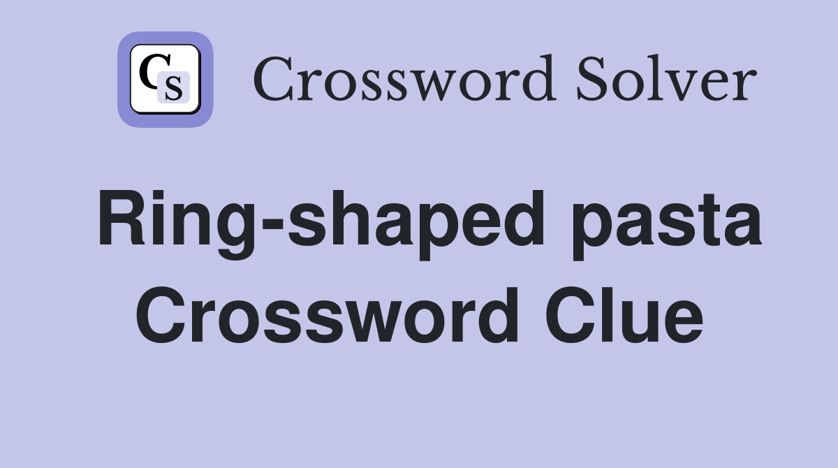 Ring-shaped pasta Crossword Clue