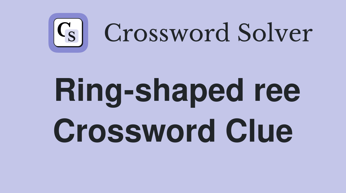 Ring-shaped ree Crossword Clue