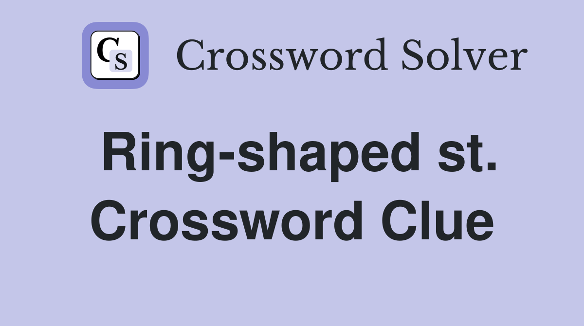 Ring-shaped st. Crossword Clue