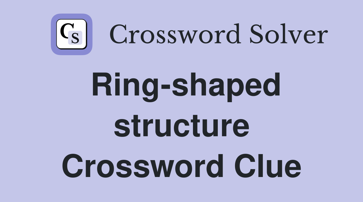 Ring-shaped structure Crossword Clue