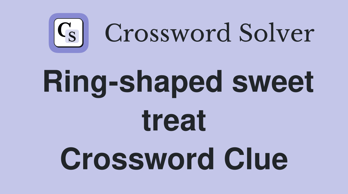 Ring-shaped sweet treat Crossword Clue