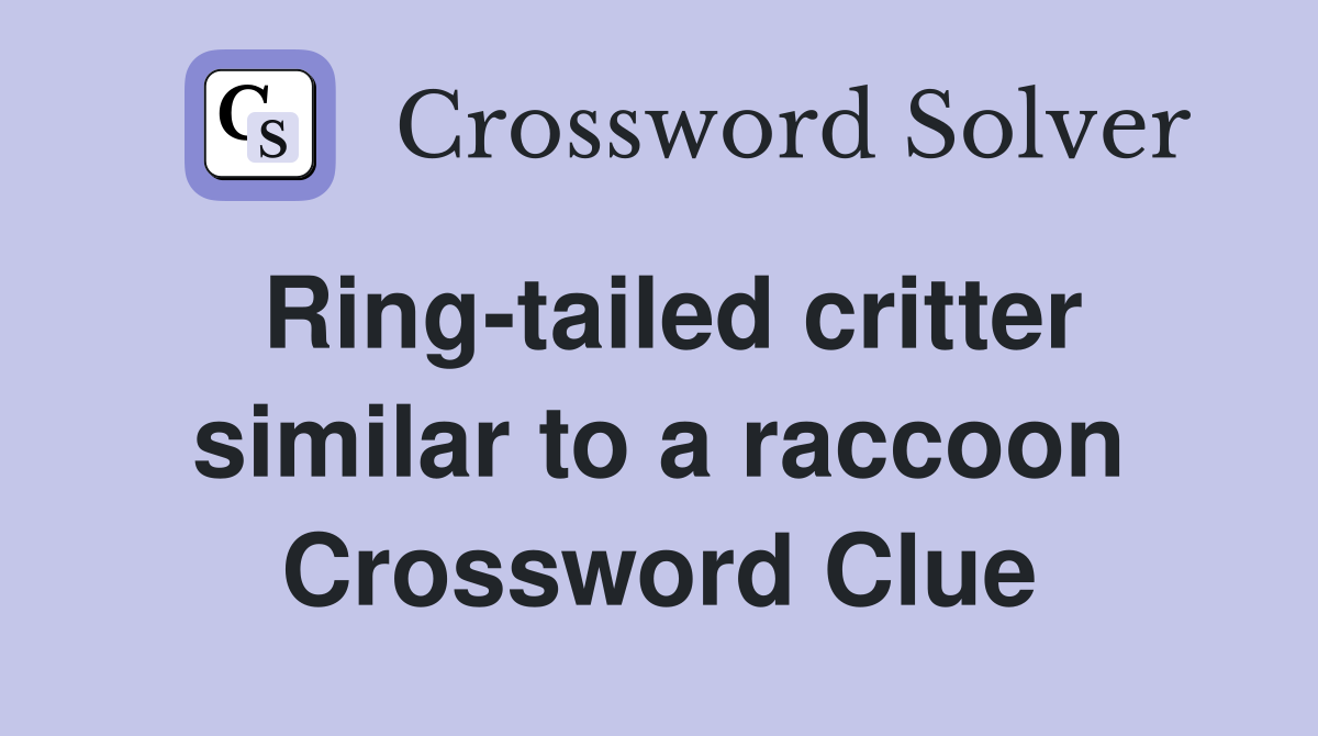 Ring-tailed critter similar to a raccoon Crossword Clue