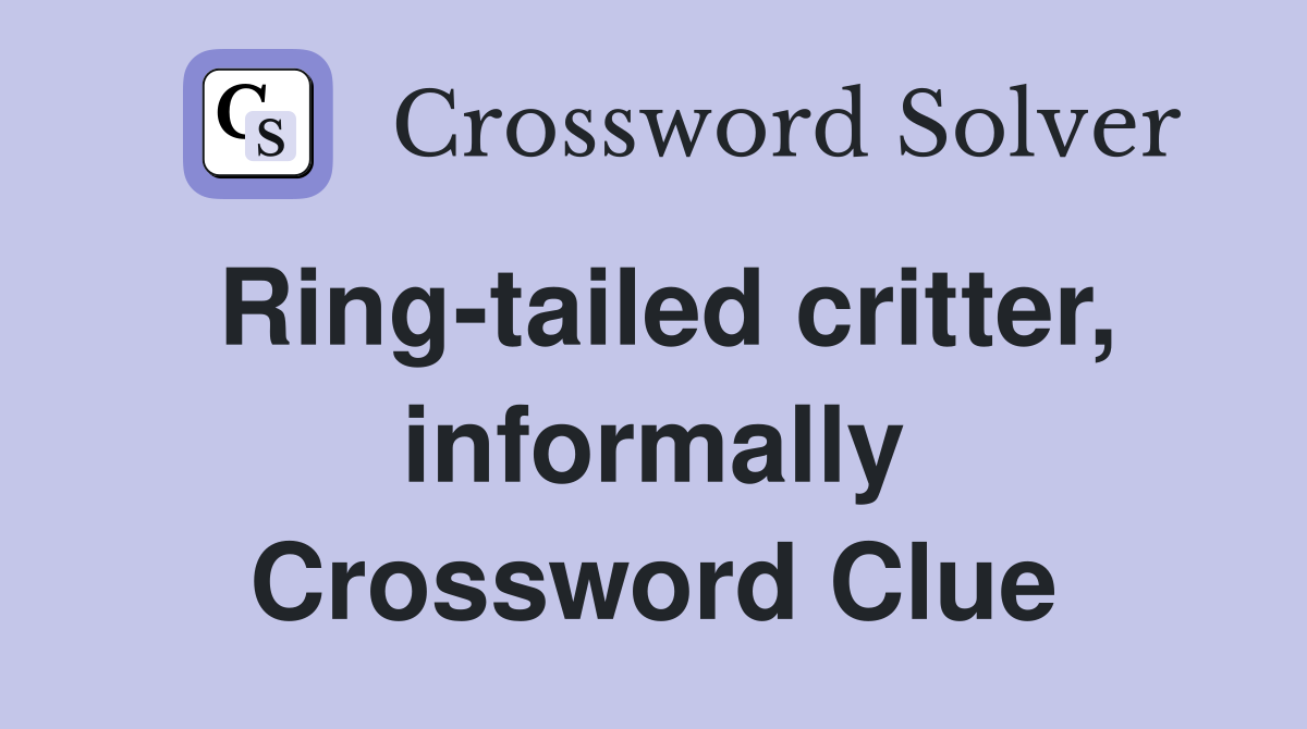 Ring-tailed critter, informally Crossword Clue