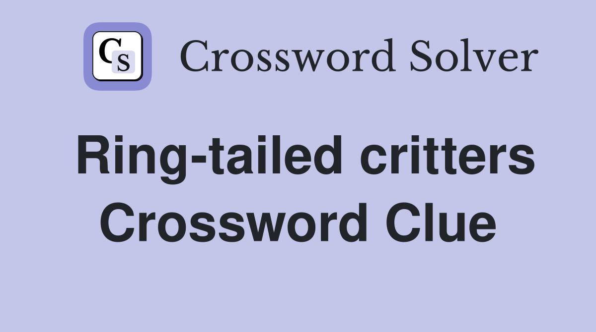 Ring-tailed critters Crossword Clue