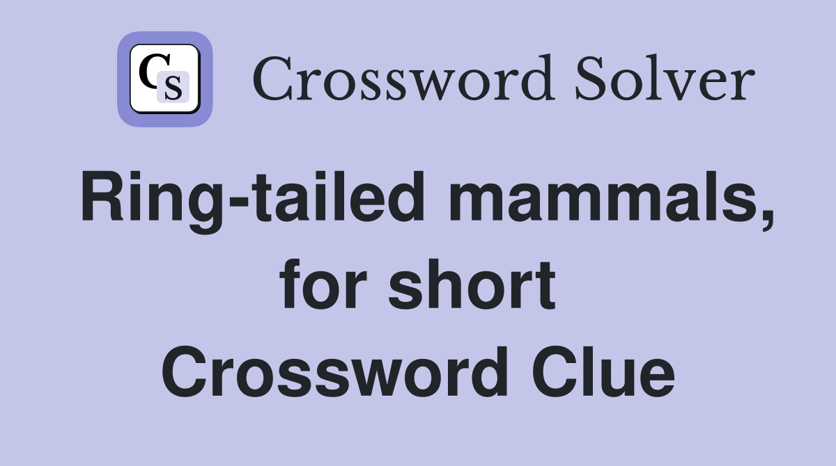 Ring-tailed mammals, for short Crossword Clue