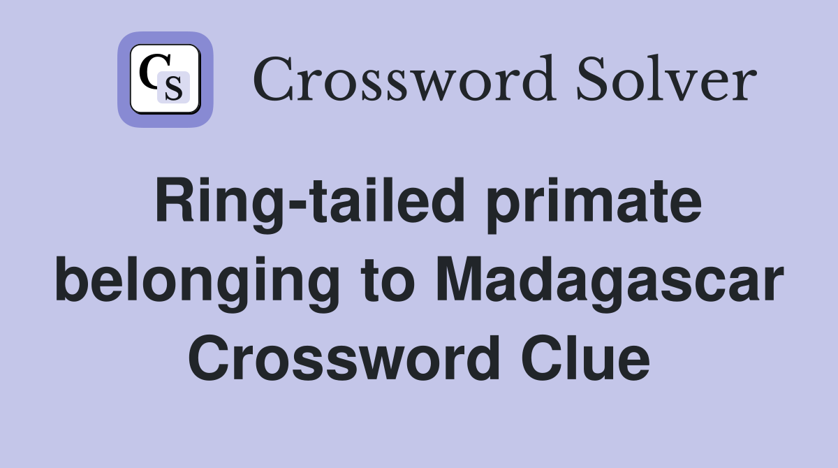 Ring-tailed primate belonging to Madagascar Crossword Clue