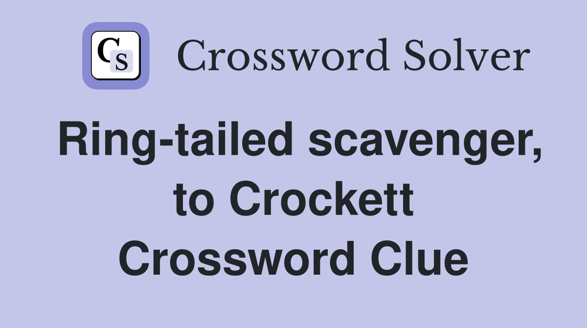 Ring-tailed scavenger, to Crockett Crossword Clue
