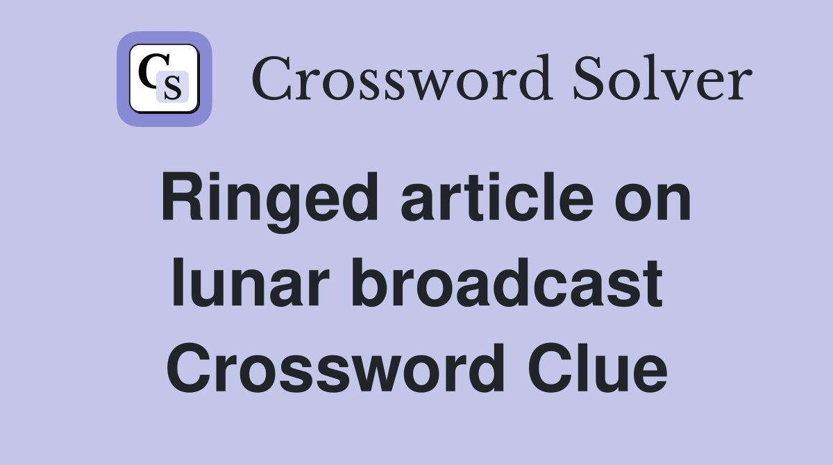 Ringed article on lunar broadcast Crossword Clue