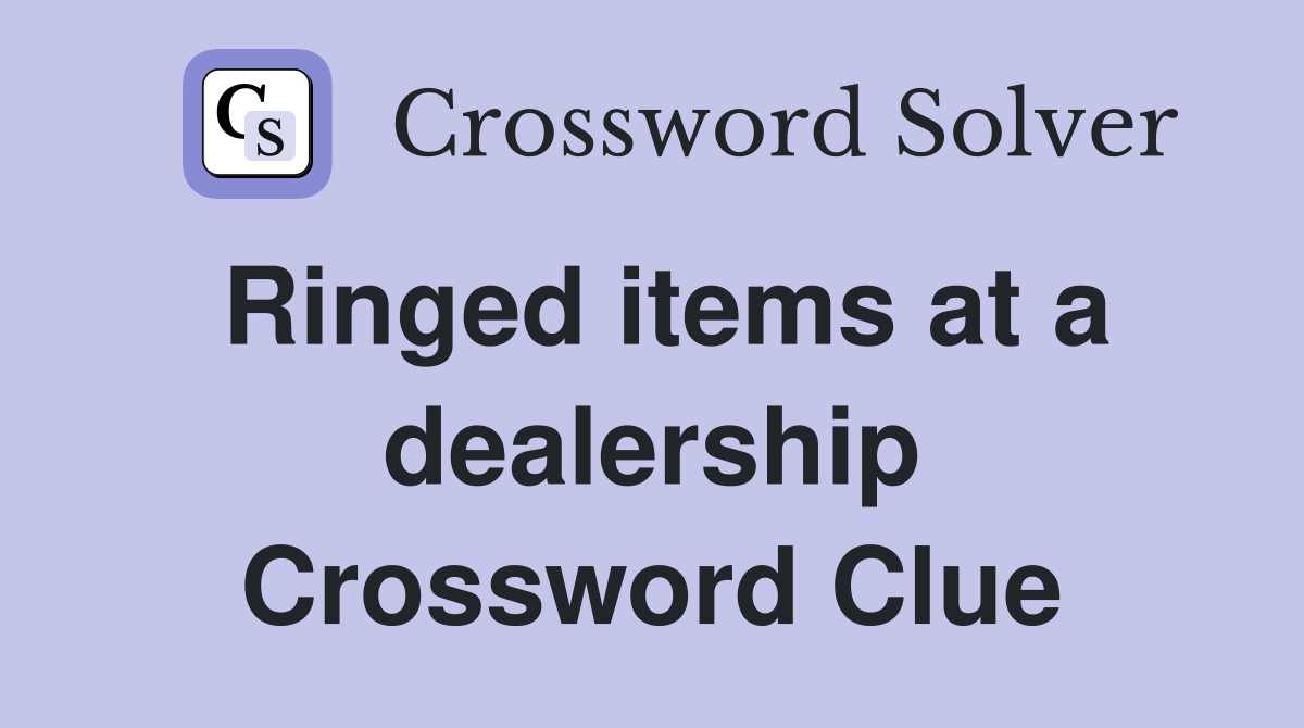 Ringed items at a dealership Crossword Clue