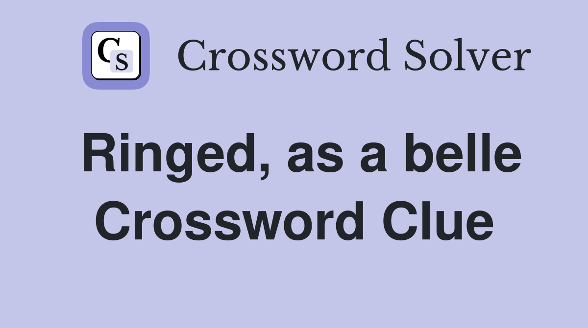 Ringed, as a belle Crossword Clue