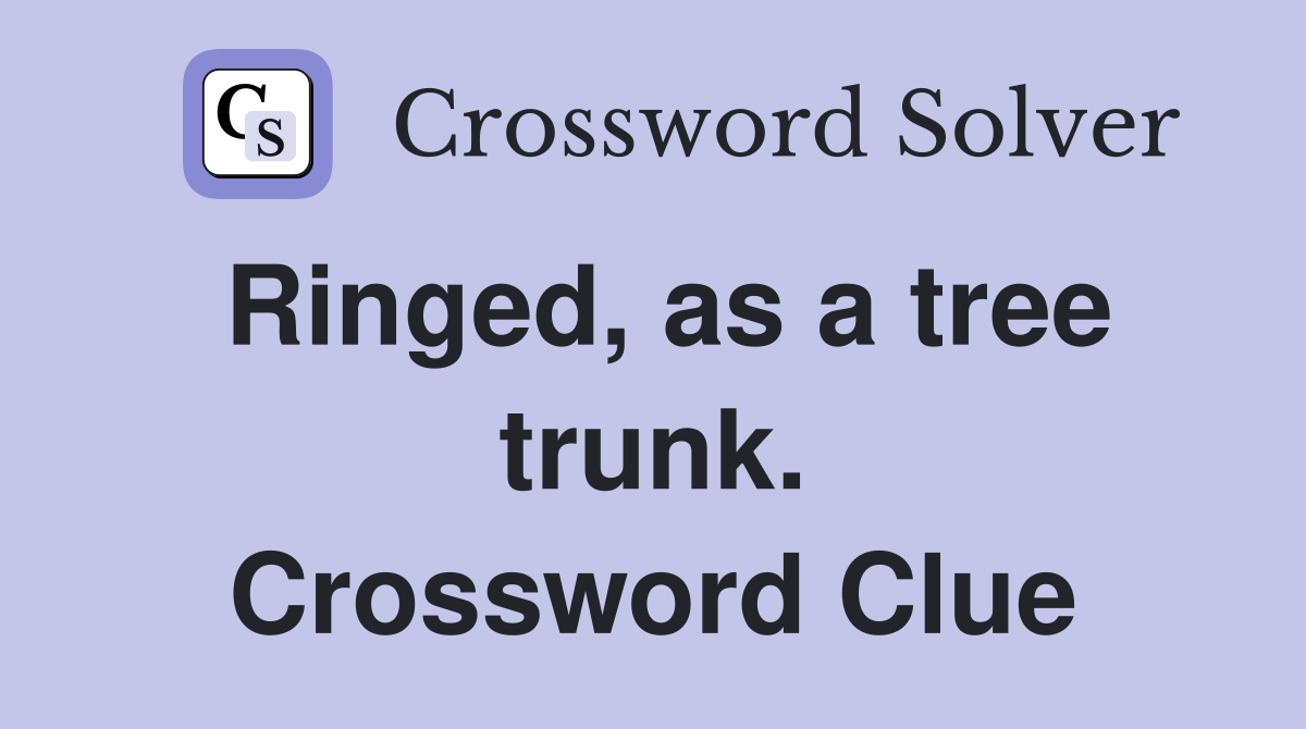Ringed, as a tree trunk. Crossword Clue