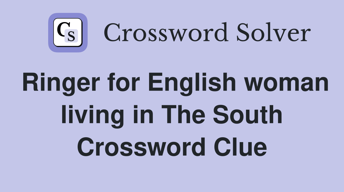 Ringer for English woman living in The South Crossword Clue