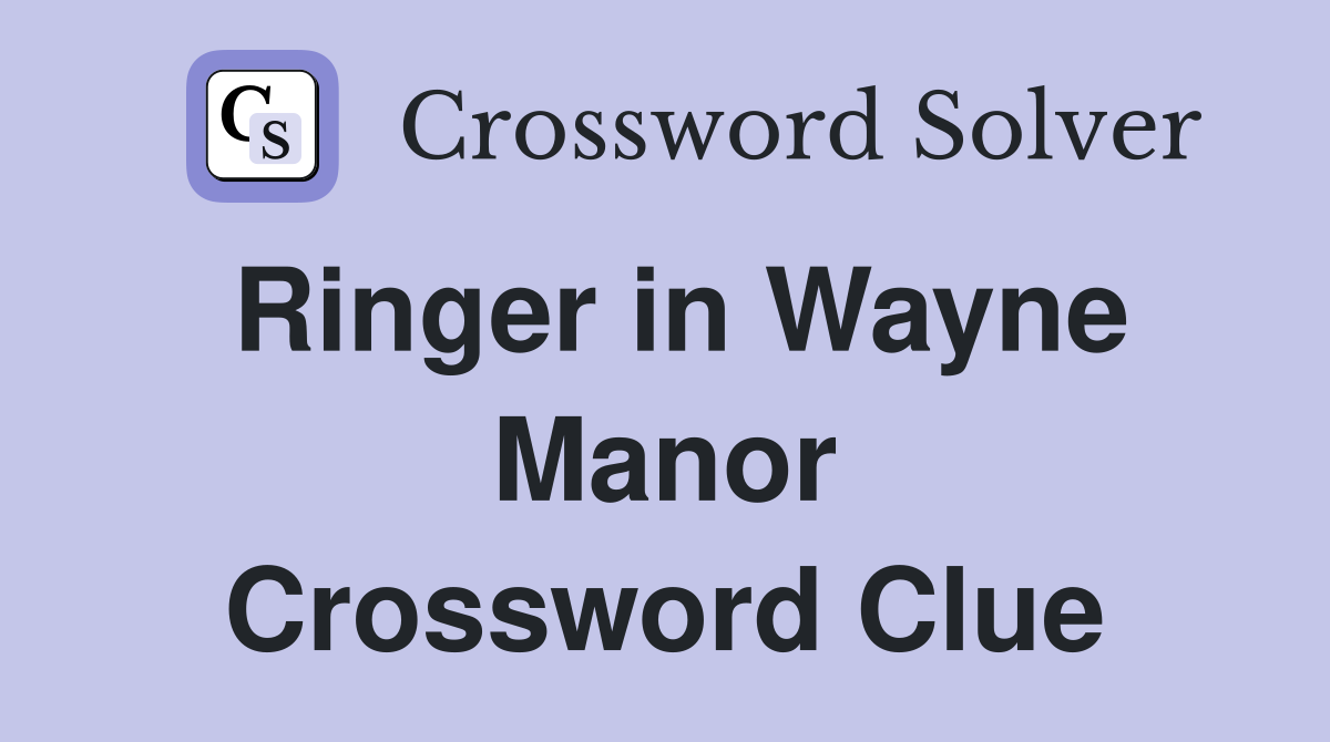 Ringer in Wayne Manor Crossword Clue