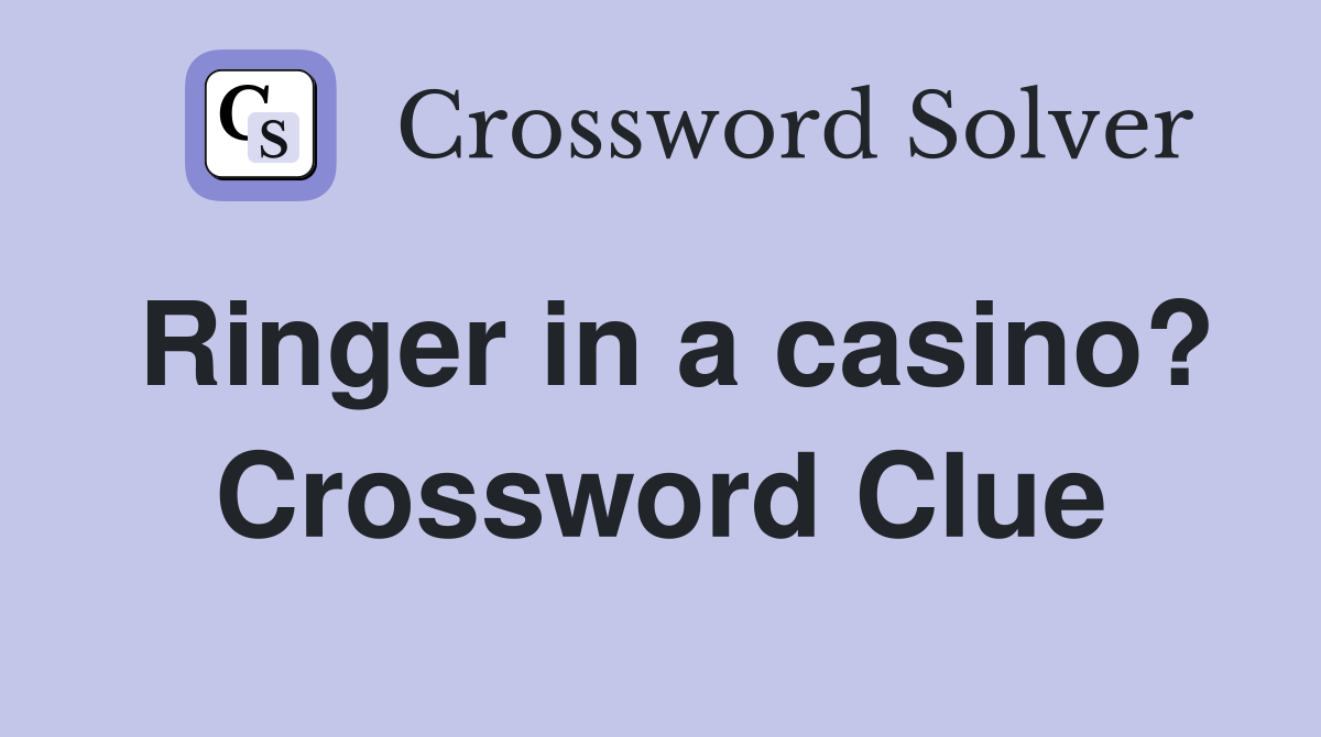 Ringer in a casino? Crossword Clue