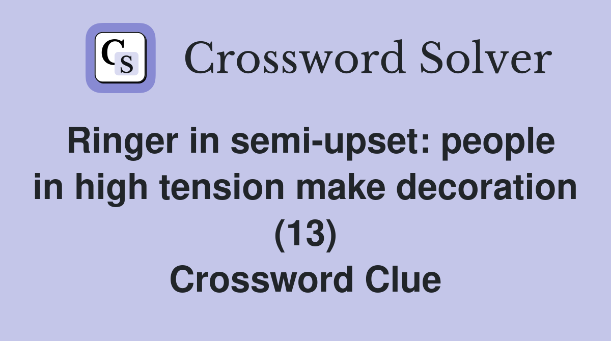 Ringer in semi-upset: people in high tension make decoration (13) Crossword Clue