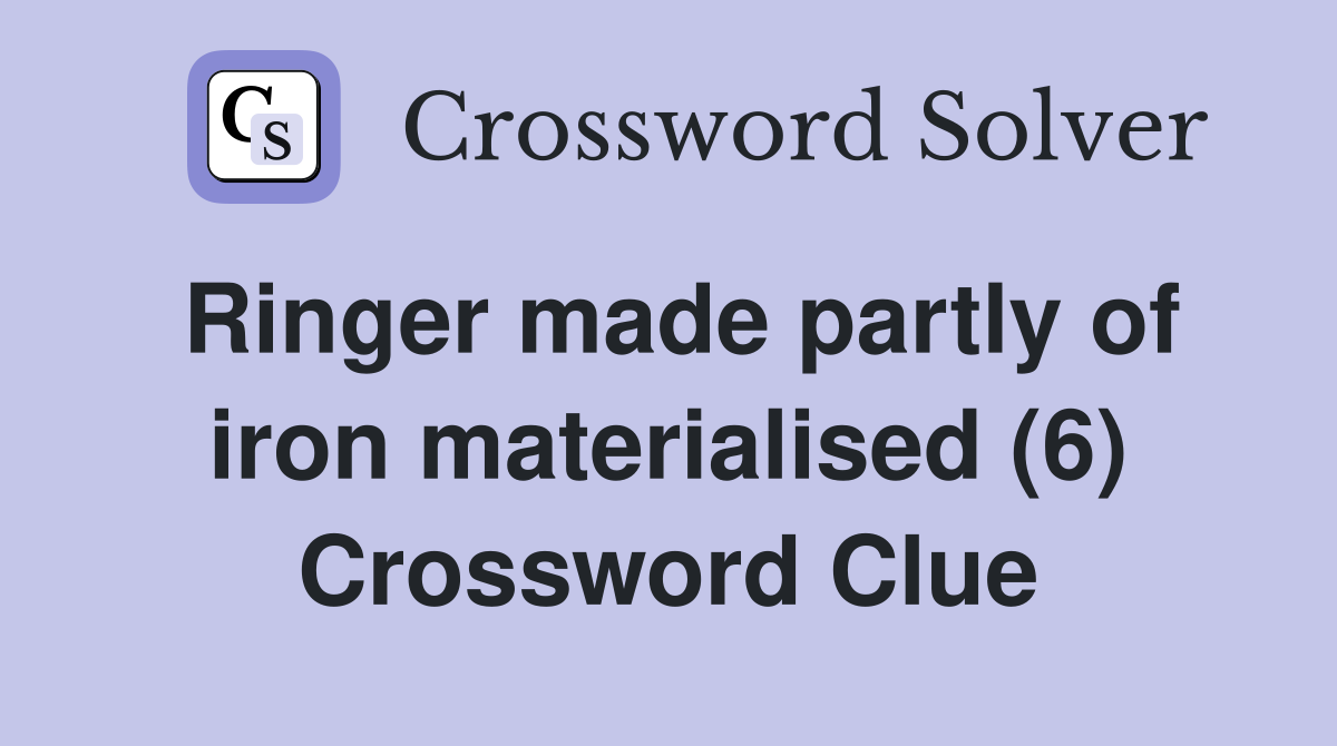 Ringer made partly of iron materialised (6) Crossword Clue