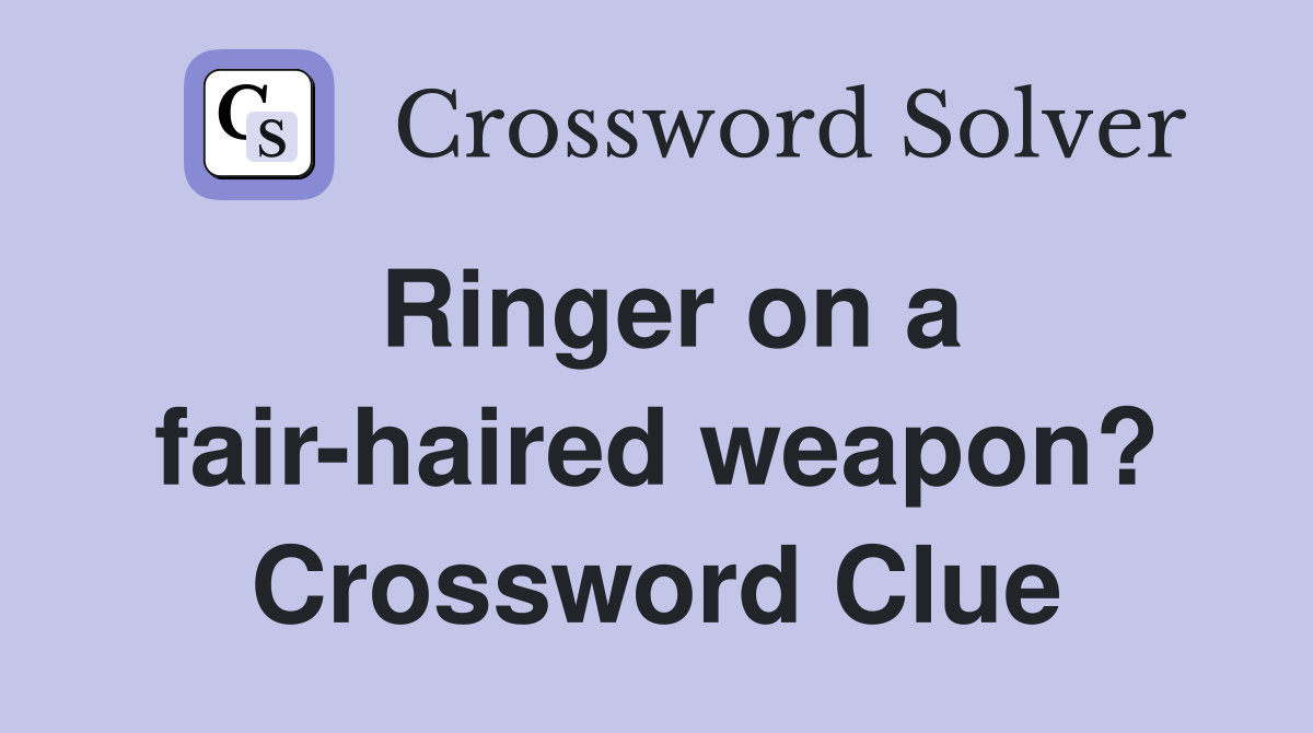 Ringer on a fair-haired weapon? Crossword Clue