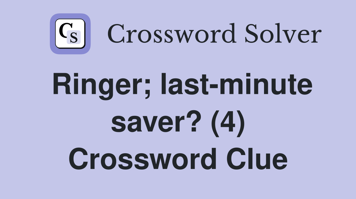 Ringer; last-minute saver? (4) Crossword Clue