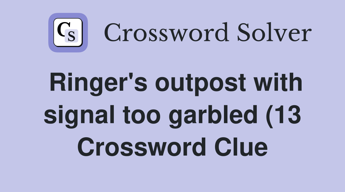 Ringer #39 s outpost with signal too garbled (13) Crossword Clue Answers Ringer #39 s outpost with signal too garbled (13) Crossword Clue Answers