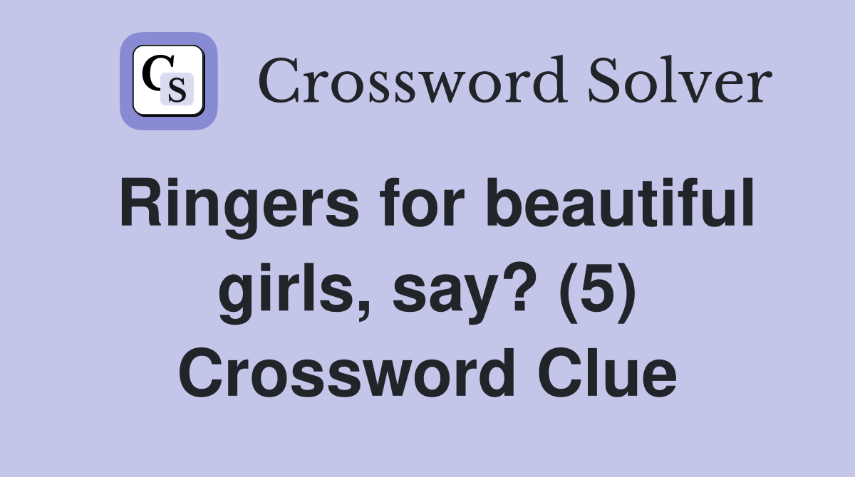 Ringers for beautiful girls, say? (5) Crossword Clue