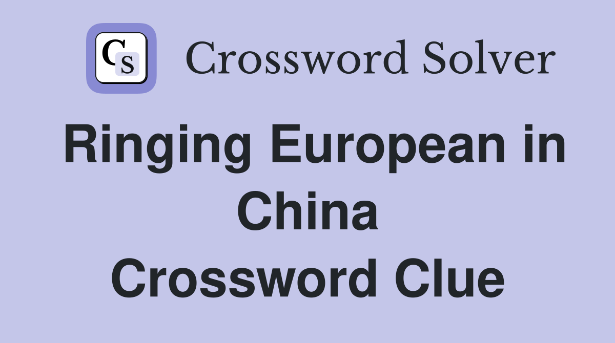 Ringing European in China Crossword Clue