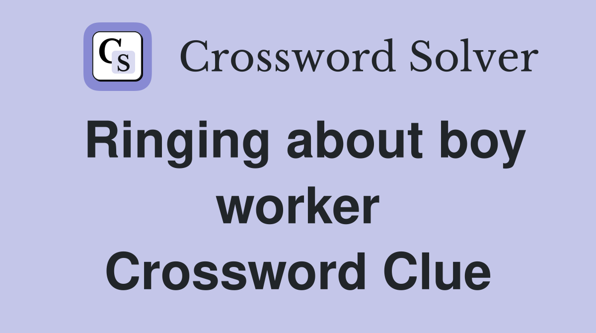 Ringing about boy worker Crossword Clue