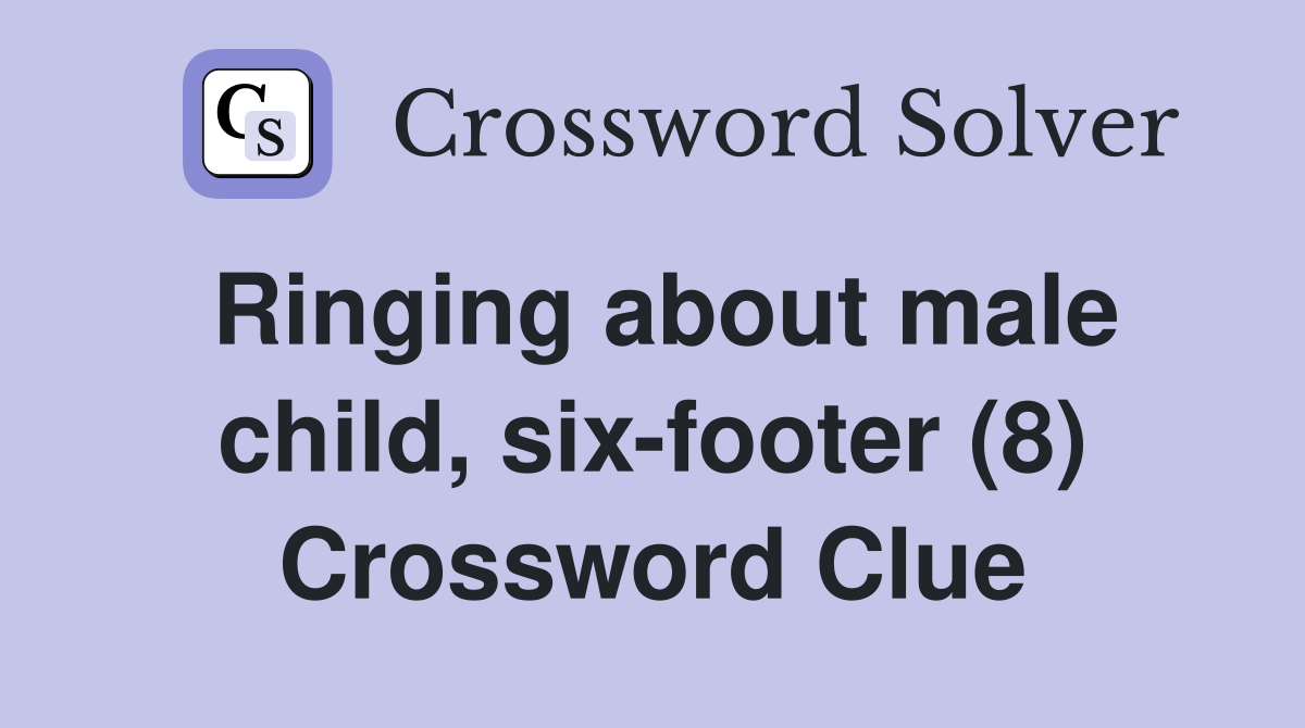 Ringing about male child, six-footer (8) Crossword Clue