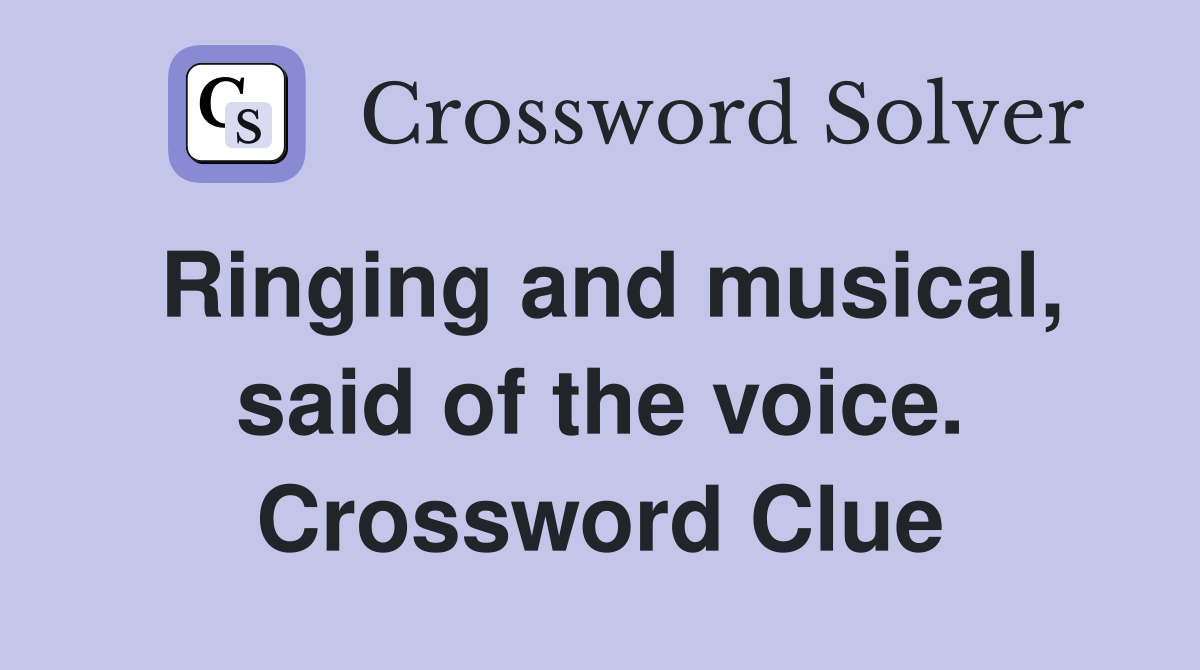 Ringing and musical, said of the voice. Crossword Clue