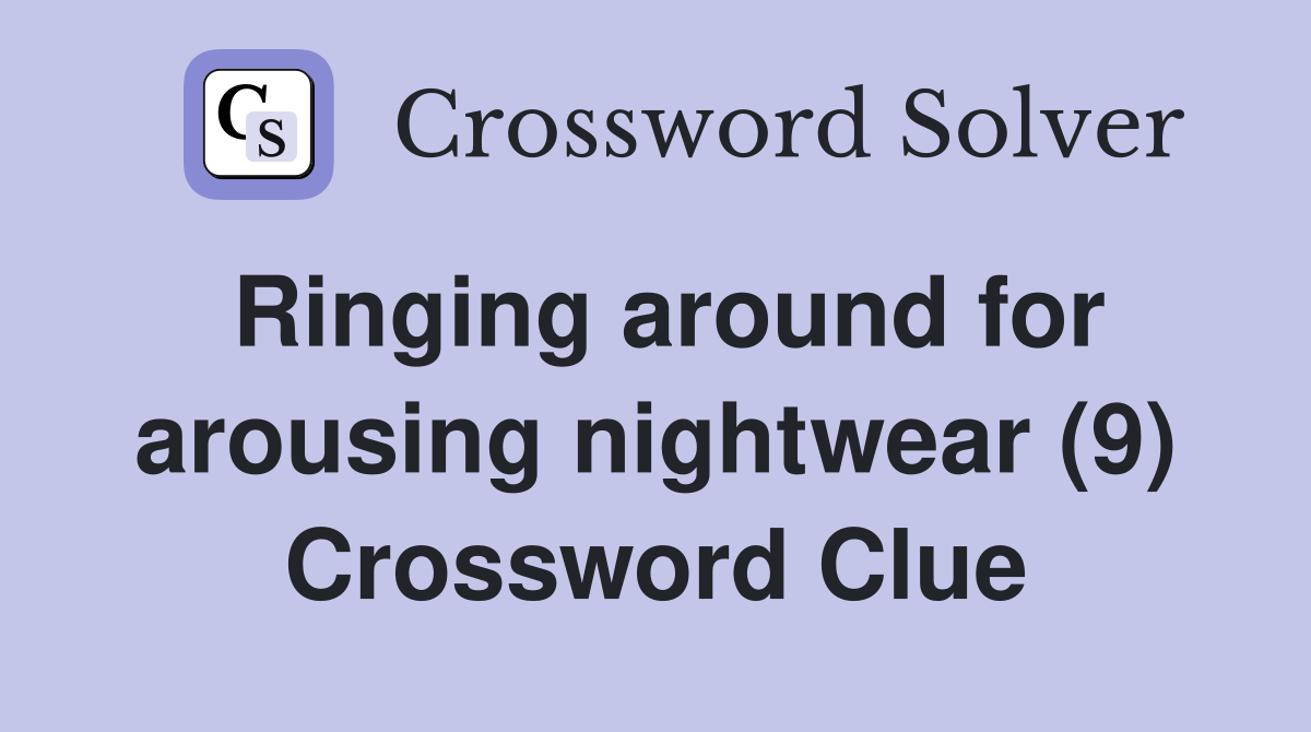 Ringing around for arousing nightwear (9) Crossword Clue